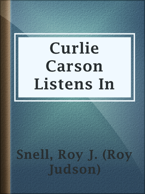 Title details for Curlie Carson Listens In by Roy J. (Roy Judson) Snell - Available